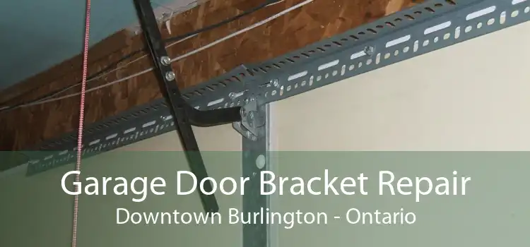 Garage Door Bracket Repair Downtown Burlington - Ontario