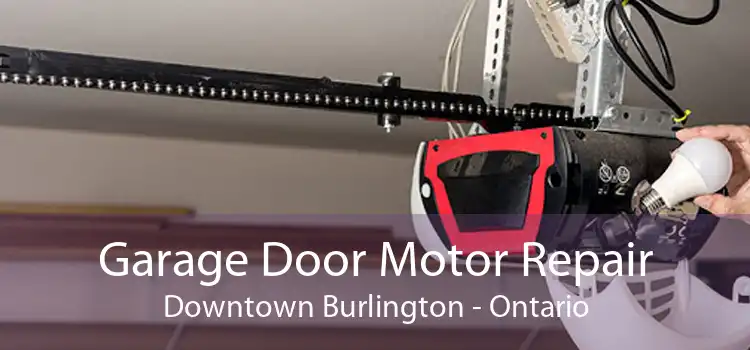 Garage Door Motor Repair Downtown Burlington - Ontario