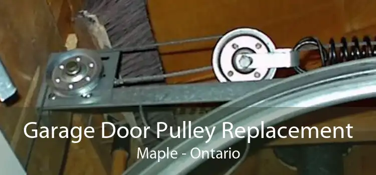 Garage Door Pulley Replacement Maple - Ontario