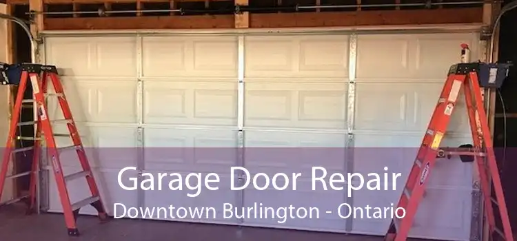 Garage Door Repair Downtown Burlington - Ontario