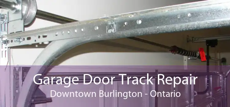 Garage Door Track Repair Downtown Burlington - Ontario