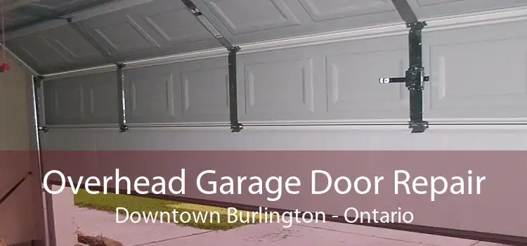 Overhead Garage Door Repair Downtown Burlington - Ontario