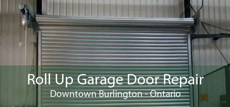 Roll Up Garage Door Repair Downtown Burlington - Ontario
